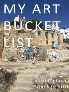 My art bucket list