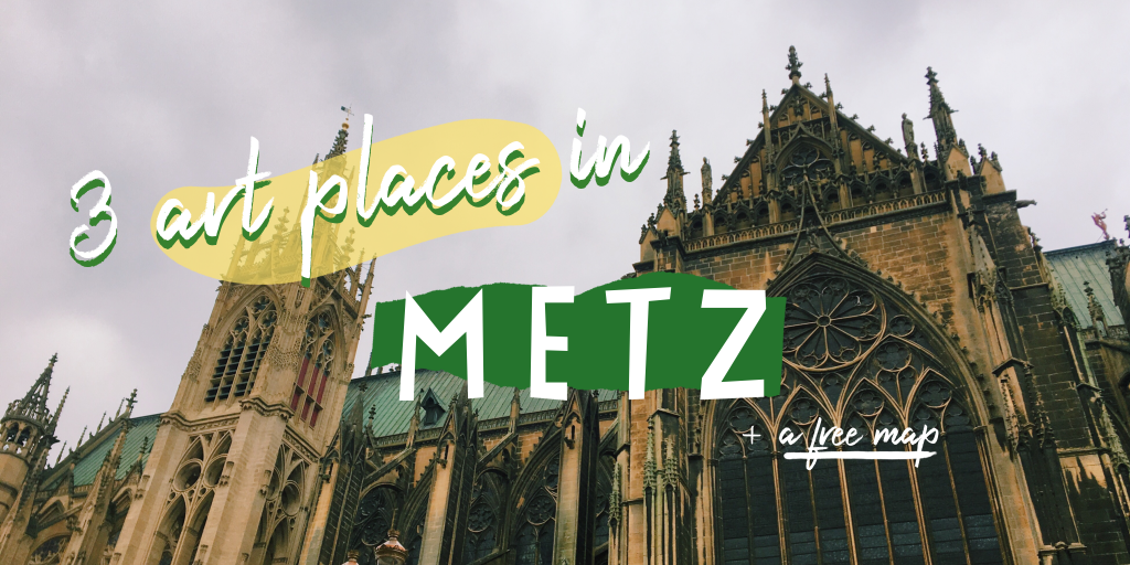 my art bucket list 3 art places in Metz+a free map